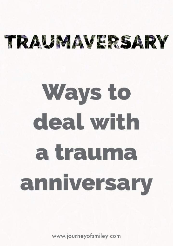 Traumaversary ways to deal with a trauma anniversary on Journeyofsmiley Blog