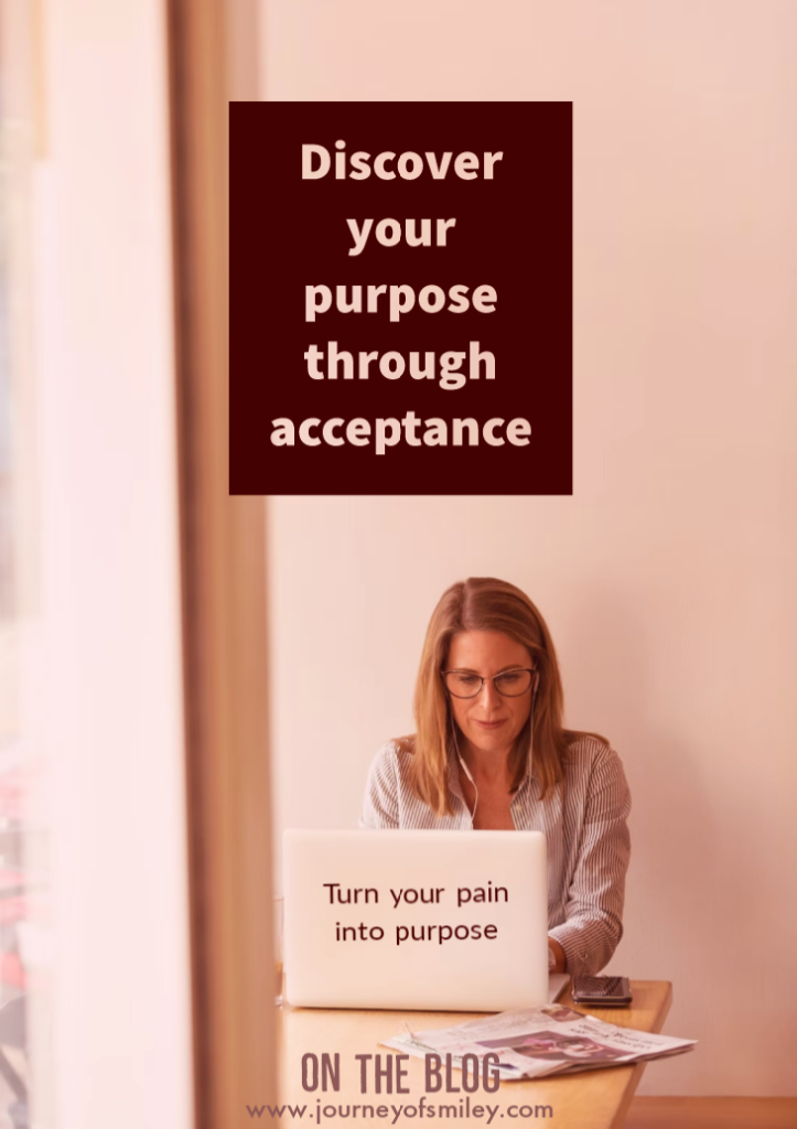 A woman behind a laptop on the laptop is written 'turn your pain into purpose' and title Discover your purpose through acceptance on Journeyofsmiley blog