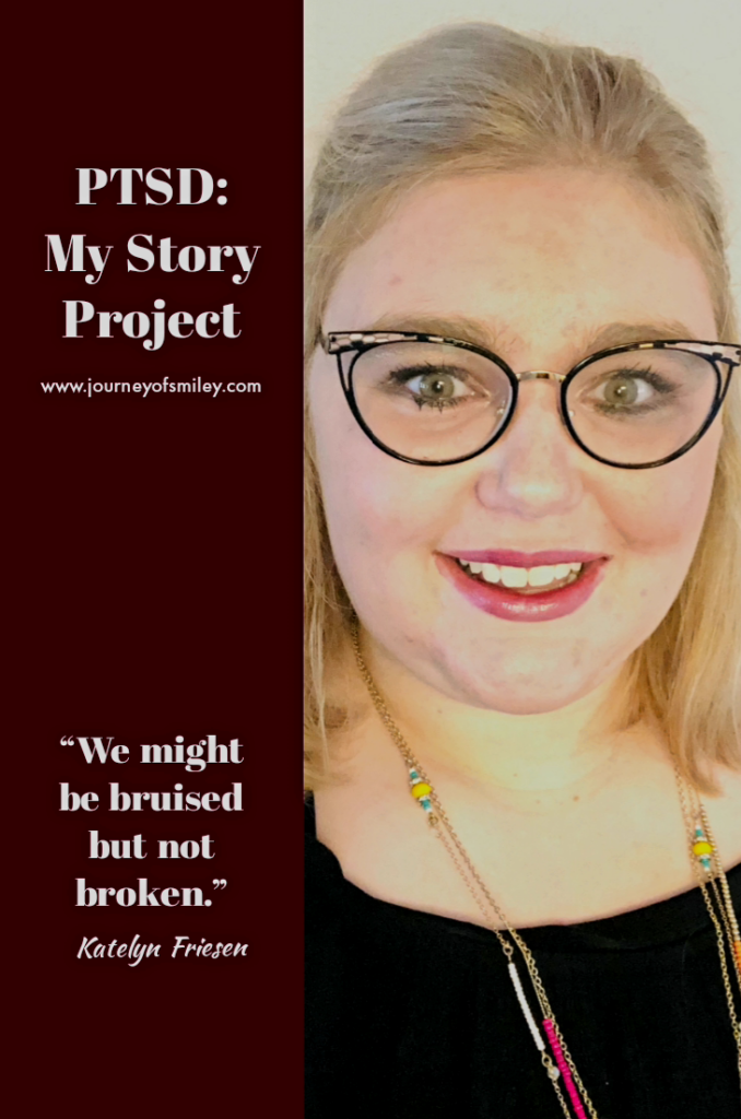 A blonde girl with glasses and black top on the right side and an inspirational quote about being bruised but not broken on the left side with the title PTSD: My Story Project on Journeyofsmiley Blog 