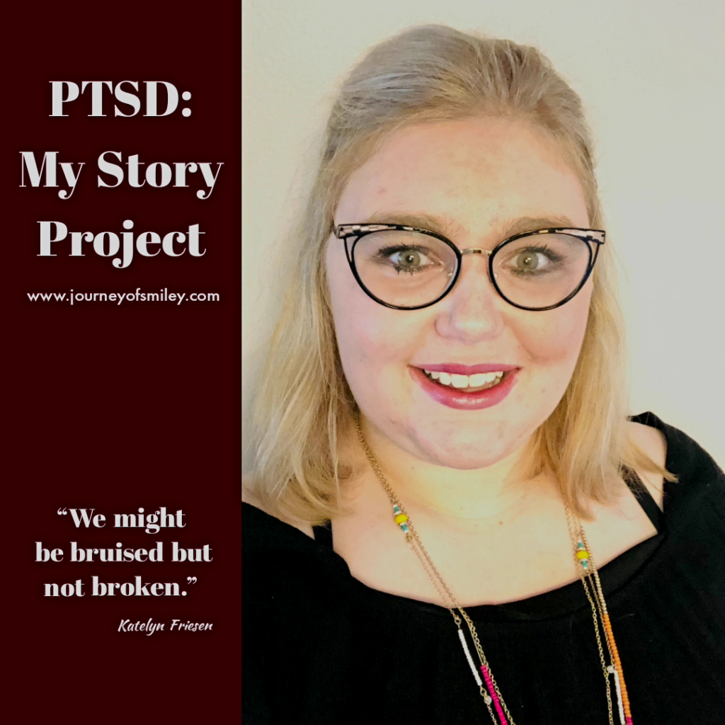 A profile of a girl with blonde hair, glasses and black top on the right side and an inspirational quote about being bruised but not broken on the left side with the title PTSD: My Story Project on Journeyofsmiley blog
