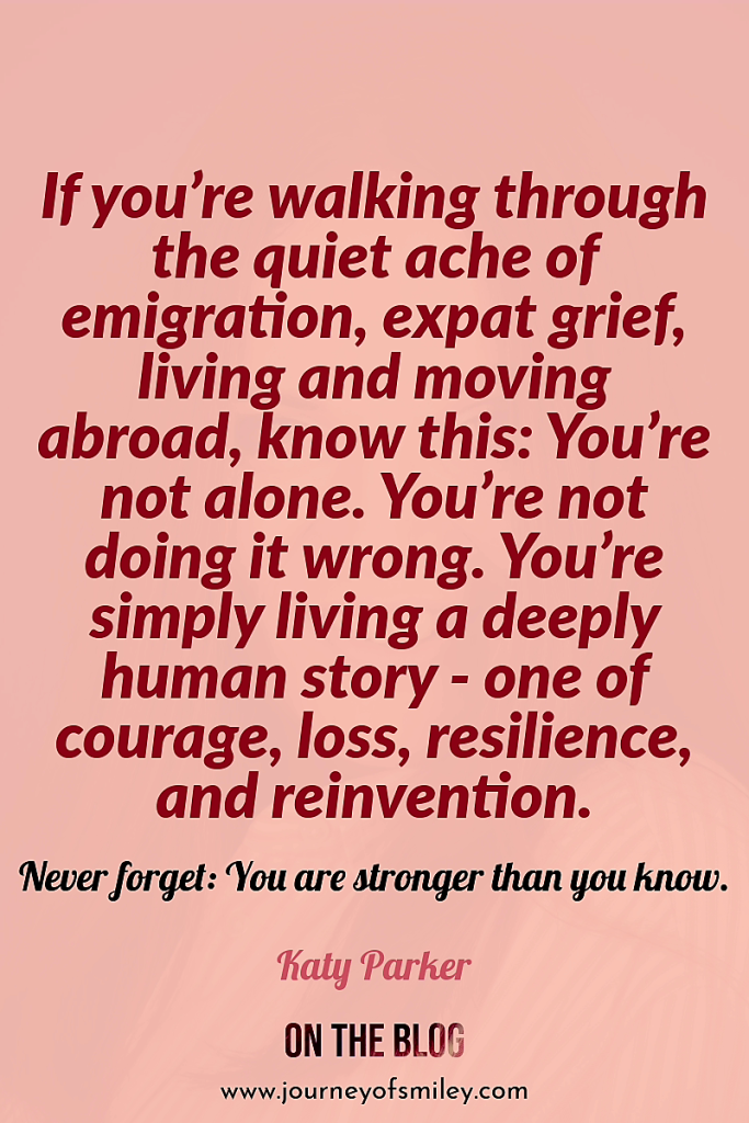 Pink background with an inspirational quote about moving and living abroad and expat grief by Katy Parker on Journeyofsmiley.com