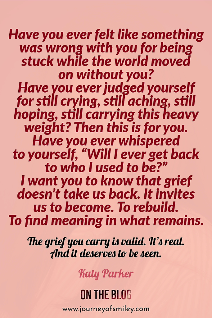 Pink background with an inspirational quote about grief no one else sees and rebuilding new normal after losses by Katy Parker on Journeyofsmiley.com