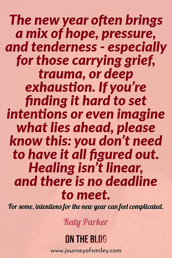 Pink background with an inspirational quote about new year's intentions for grievers and hurting hearts by Katy Parker on Journeyofsmiley blog.