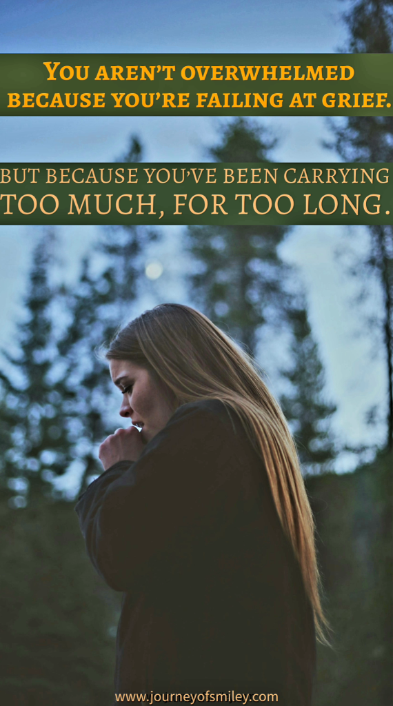 A women looking overwhelmed and the title above her, You aren't overwhelmed because you're failing at grief. But because you've been carrying too much, for too long, on Journeyofsmiley blog 