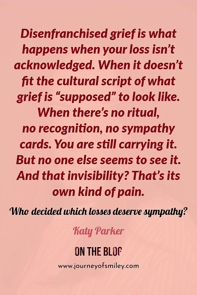 Pink background with an inspirational quote about disenfranchised grief by Katy Parker on Journeyofsmiley blog 