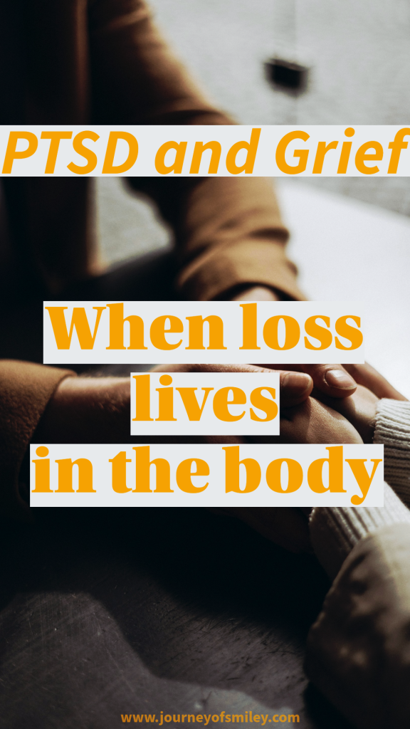 Two pairs of hands holding each other, and over it is the title PTSD and Grief, When loss lives in the body on Journeyofsmiley blog